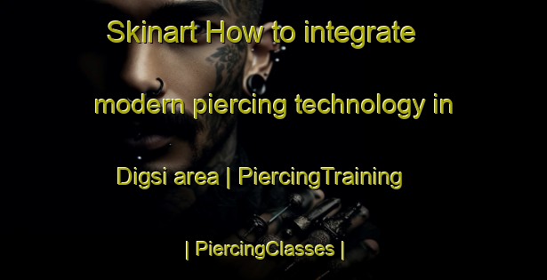 Skinart How to integrate modern piercing technology in Digsi area | PiercingTraining | PiercingClasses | SkinartTraining-India